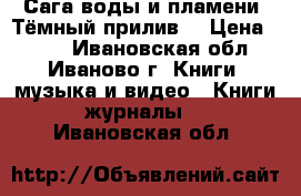 Сага воды и пламени. Тёмный прилив. › Цена ­ 500 - Ивановская обл., Иваново г. Книги, музыка и видео » Книги, журналы   . Ивановская обл.